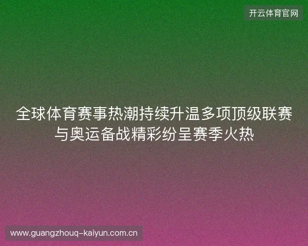 全球体育赛事热潮持续升温多项顶级联赛与奥运备战精彩纷呈赛季火热