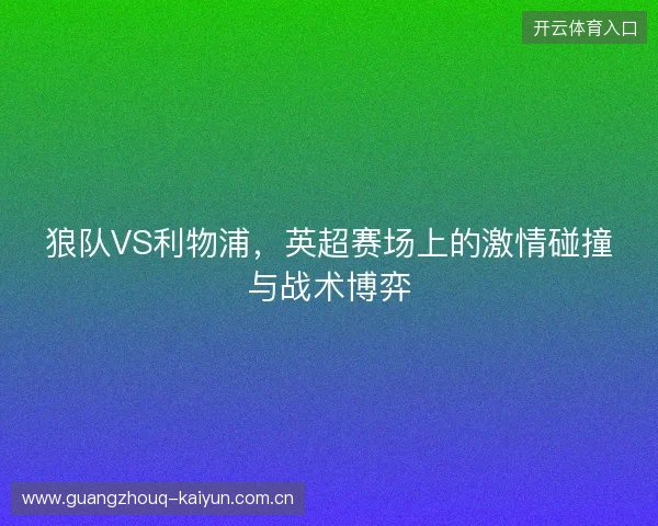 狼队VS利物浦，英超赛场上的激情碰撞与战术博弈