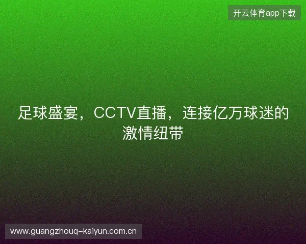 足球盛宴，CCTV直播，连接亿万球迷的激情纽带